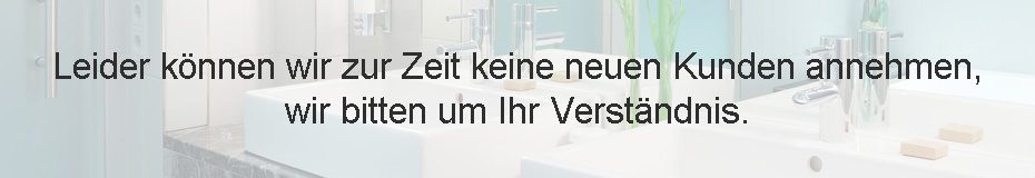 Leider können wir zur Zeit keine neuen Kunden annehmen.